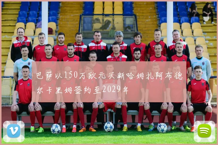 巴萨以150万欧元买断哈姆扎阿布德尔卡里姆签约至2029年